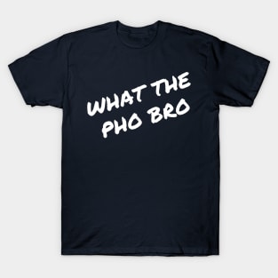 What the  Pho Bro T-Shirt